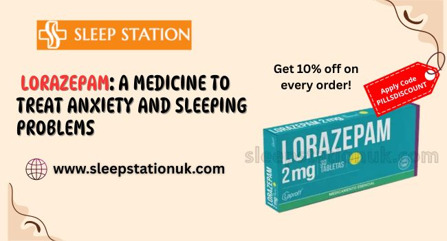 Lorazepam: A Medicine To Treat Anxiety And Sleeping problems